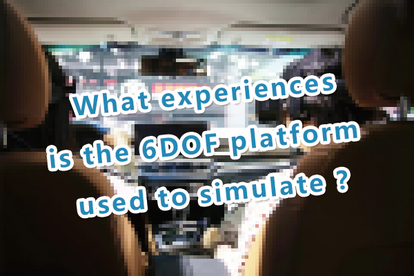 What experiences is the 6DOF motion platform used to simulate?